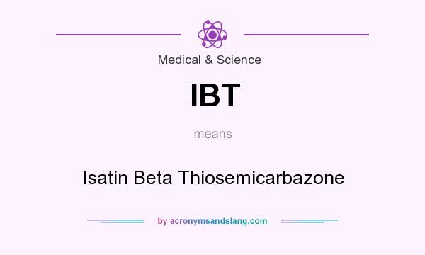 What does IBT mean? It stands for Isatin Beta Thiosemicarbazone