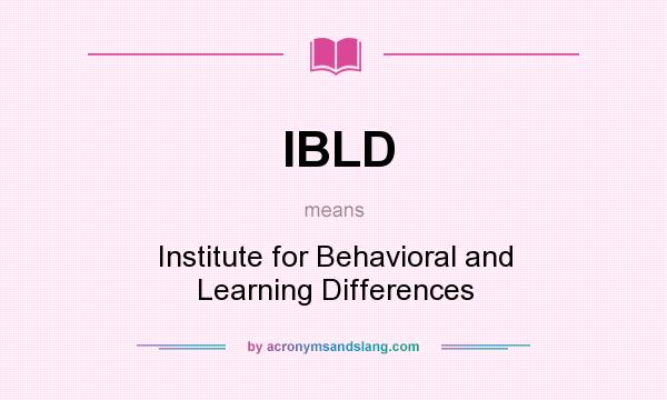 What does IBLD mean? It stands for Institute for Behavioral and Learning Differences