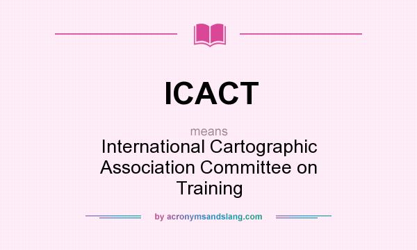 What does ICACT mean? It stands for International Cartographic Association Committee on Training