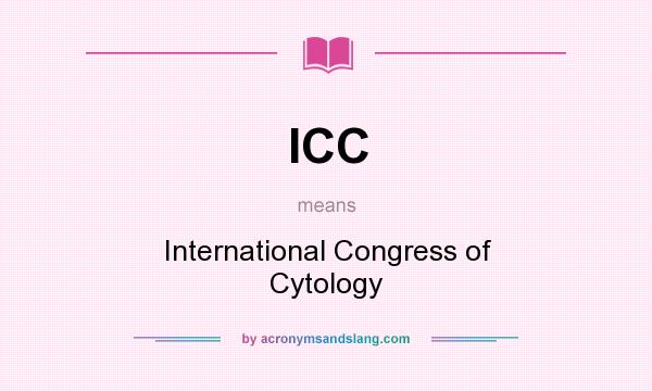 What does ICC mean? It stands for International Congress of Cytology