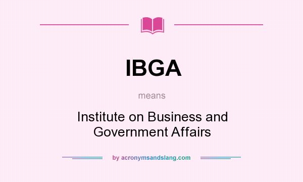 What does IBGA mean? It stands for Institute on Business and Government Affairs