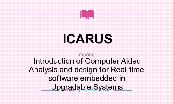 What does ICARUS mean? It stands for Introduction of Computer Aided Analysis and design for Real-time software embedded in Upgradable Systems