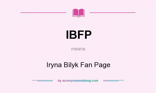 What does IBFP mean? It stands for Iryna Bilyk Fan Page
