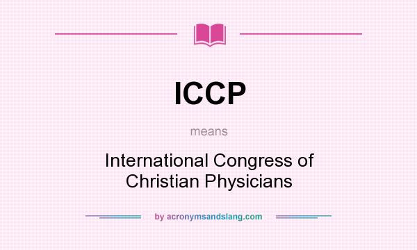 What does ICCP mean? It stands for International Congress of Christian Physicians
