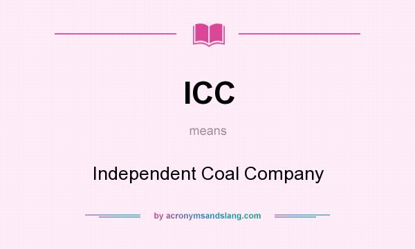 What does ICC mean? It stands for Independent Coal Company