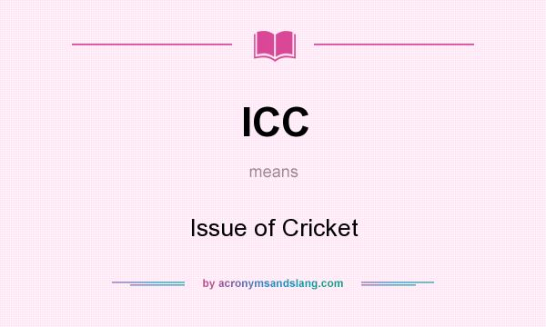 What does ICC mean? It stands for Issue of Cricket