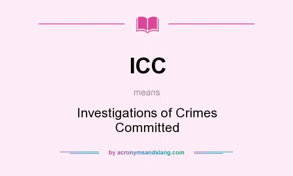 What does ICC mean? It stands for Investigations of Crimes Committed