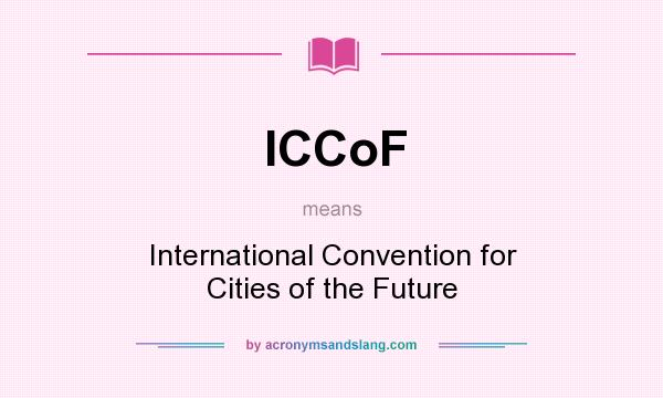 What does ICCoF mean? It stands for International Convention for Cities of the Future