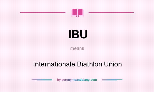 What does IBU mean? It stands for Internationale Biathlon Union