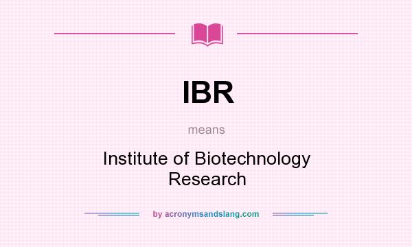 What does IBR mean? It stands for Institute of Biotechnology Research