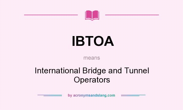 What does IBTOA mean? It stands for International Bridge and Tunnel Operators