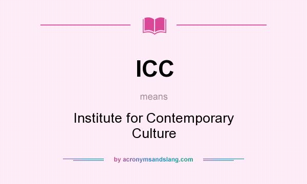 What does ICC mean? It stands for Institute for Contemporary Culture