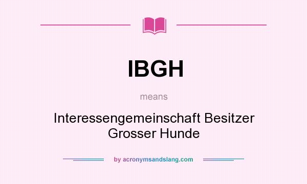 What does IBGH mean? It stands for Interessengemeinschaft Besitzer Grosser Hunde