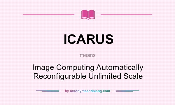 What does ICARUS mean? It stands for Image Computing Automatically Reconfigurable Unlimited Scale