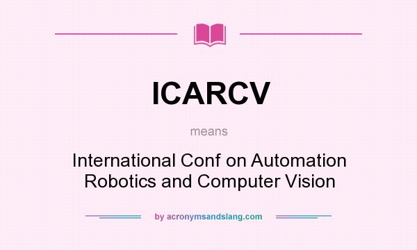 What does ICARCV mean? It stands for International Conf on Automation Robotics and Computer Vision