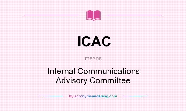 What does ICAC mean? It stands for Internal Communications Advisory Committee