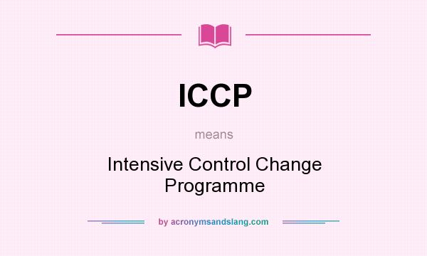 What does ICCP mean? It stands for Intensive Control Change Programme