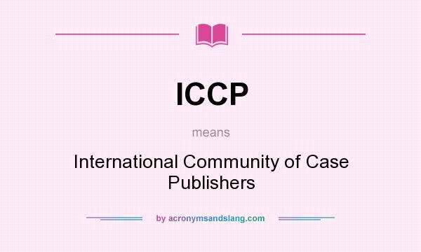 What does ICCP mean? It stands for International Community of Case Publishers