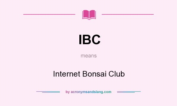 What does IBC mean? It stands for Internet Bonsai Club