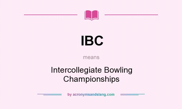 What does IBC mean? It stands for Intercollegiate Bowling Championships