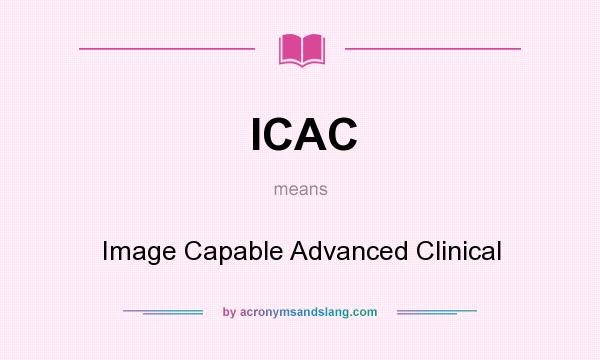 What does ICAC mean? It stands for Image Capable Advanced Clinical