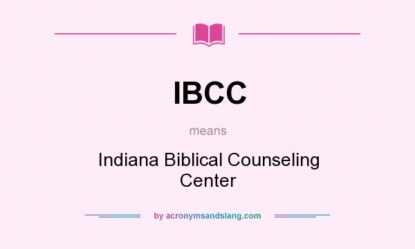 What does IBCC mean? It stands for Indiana Biblical Counseling Center