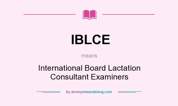 What does IBLCE mean? It stands for International Board Lactation Consultant Examiners