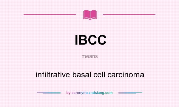 What does IBCC mean? It stands for infiltrative basal cell carcinoma