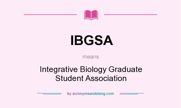 What does IBGSA mean? It stands for Integrative Biology Graduate Student Association