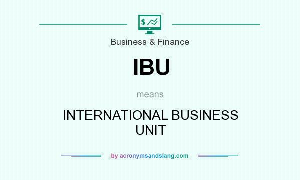 What does IBU mean? It stands for INTERNATIONAL BUSINESS UNIT