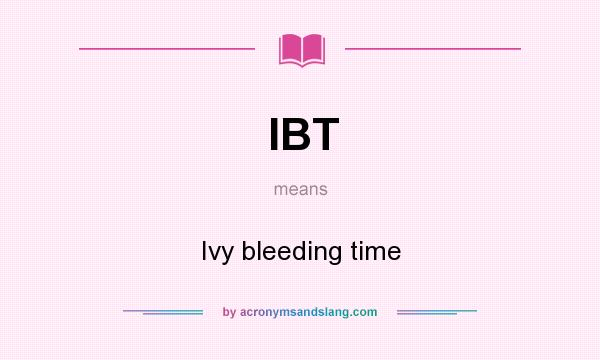 What does IBT mean? It stands for Ivy bleeding time