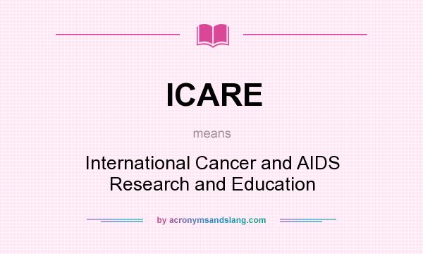 What does ICARE mean? It stands for International Cancer and AIDS Research and Education