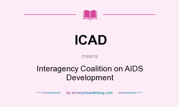 What does ICAD mean? It stands for Interagency Coalition on AIDS Development