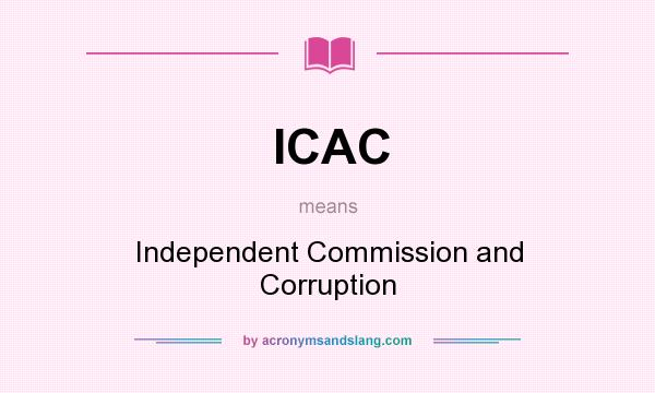 What does ICAC mean? It stands for Independent Commission and Corruption