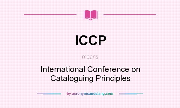 What does ICCP mean? It stands for International Conference on Cataloguing Principles