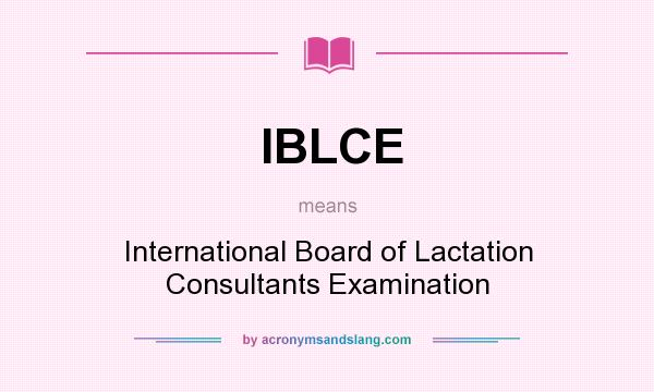 What does IBLCE mean? It stands for International Board of Lactation Consultants Examination