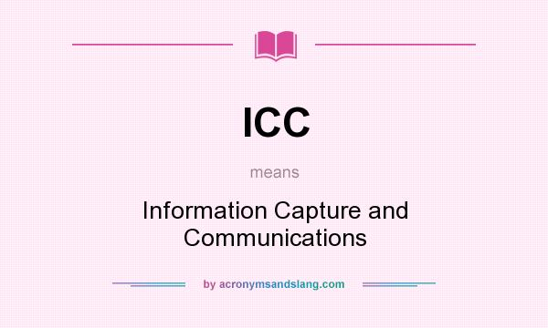 What does ICC mean? It stands for Information Capture and Communications