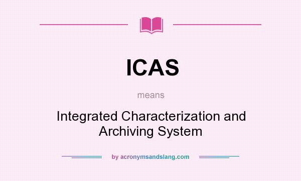 What does ICAS mean? It stands for Integrated Characterization and Archiving System