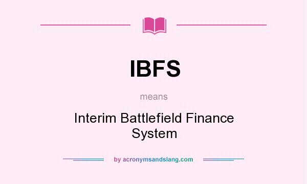 What does IBFS mean? It stands for Interim Battlefield Finance System
