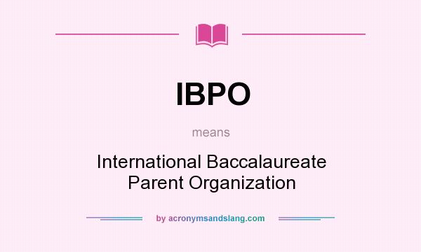 What does IBPO mean? It stands for International Baccalaureate Parent Organization