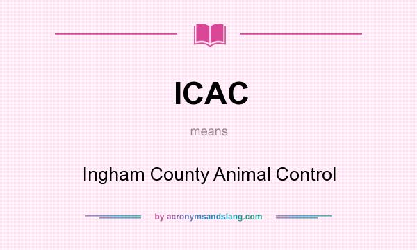What does ICAC mean? It stands for Ingham County Animal Control