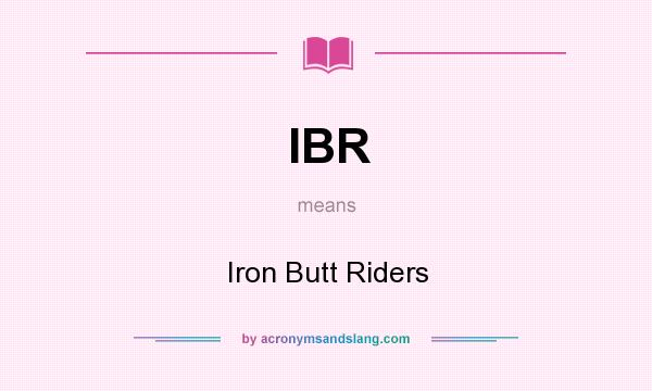 What does IBR mean? It stands for Iron Butt Riders