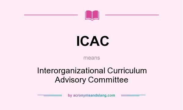 What does ICAC mean? It stands for Interorganizational Curriculum Advisory Committee