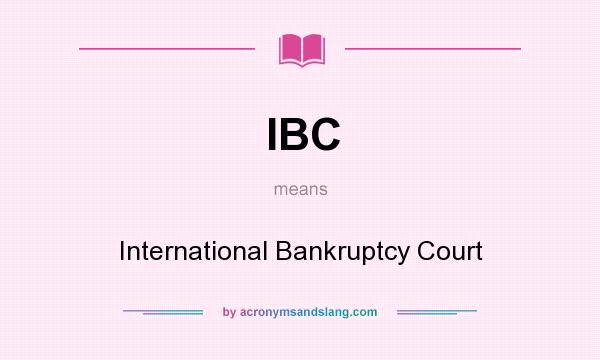 What does IBC mean? It stands for International Bankruptcy Court