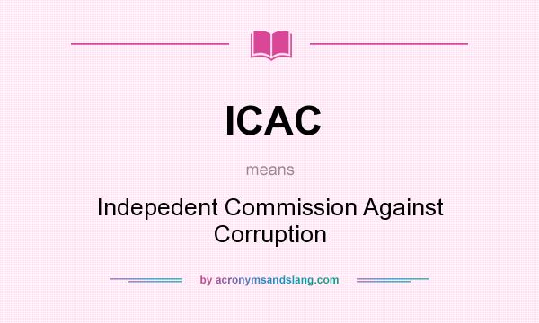 What does ICAC mean? It stands for Indepedent Commission Against Corruption