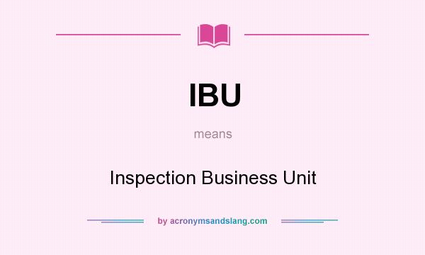 What does IBU mean? It stands for Inspection Business Unit