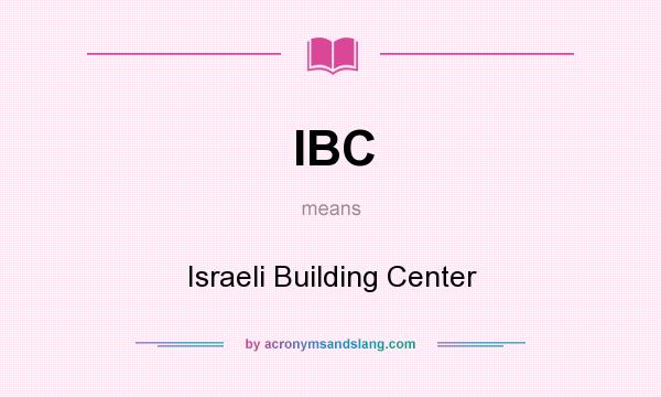 What does IBC mean? It stands for Israeli Building Center