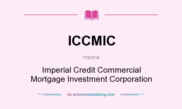 What does ICCMIC mean? It stands for Imperial Credit Commercial Mortgage Investment Corporation