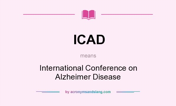 What does ICAD mean? It stands for International Conference on Alzheimer Disease