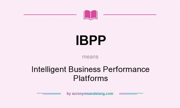 What does IBPP mean? It stands for Intelligent Business Performance Platforms